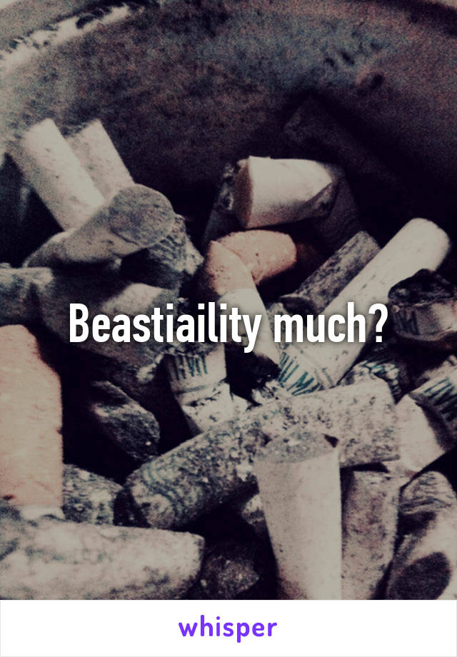 Beastiaility much?