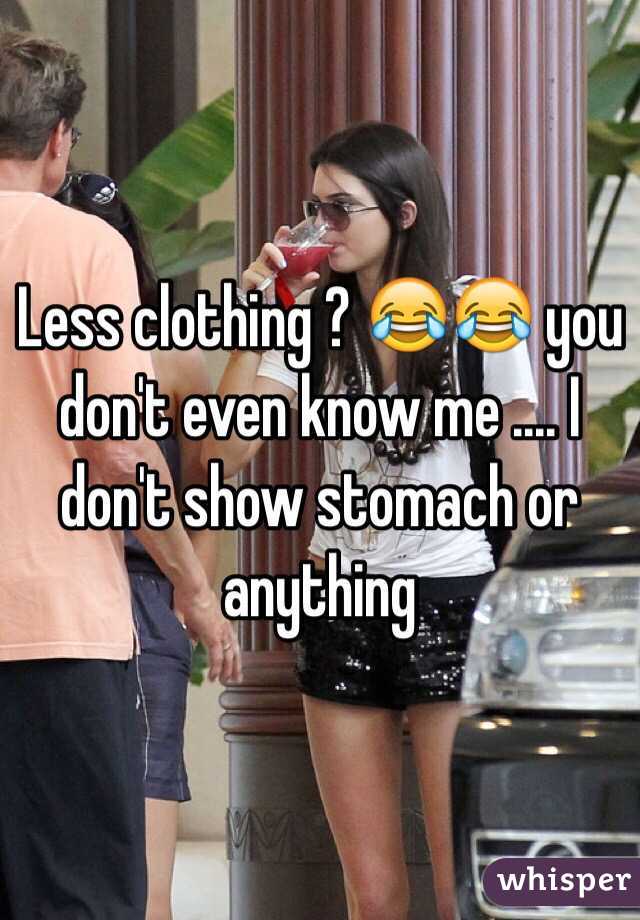 Less clothing ? 😂😂 you don't even know me .... I don't show stomach or anything