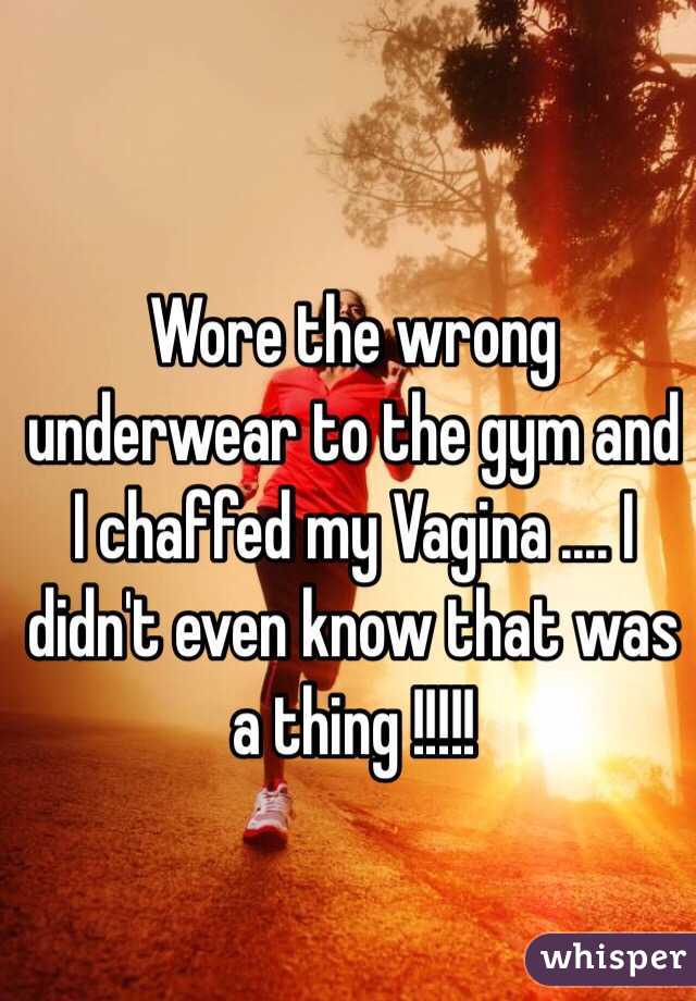 Wore the wrong underwear to the gym and I chaffed my Vagina .... I didn't even know that was a thing !!!!! 
