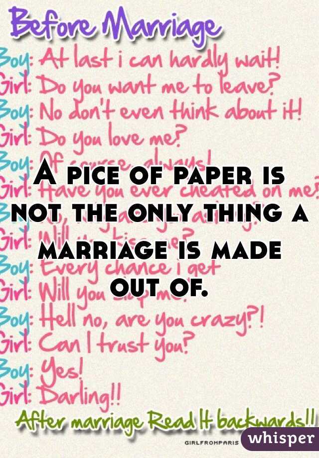 A pice of paper is not the only thing a marriage is made out of. 