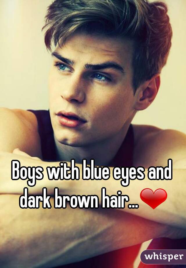 Boys with blue eyes and dark brown hair...