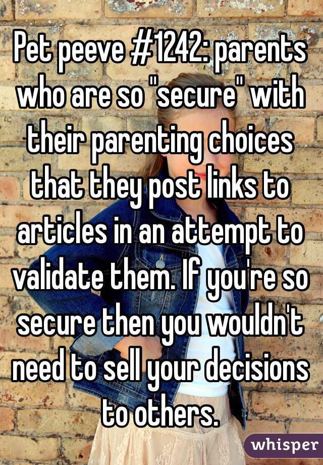 Pet peeve #1242: parents who are so "secure" with their parenting choices that they post links to articles in an attempt to validate them. If you're so secure then you wouldn't need to sell your decisions to others. 