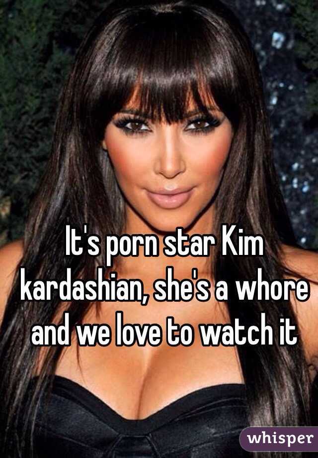 It's porn star Kim kardashian, she's a whore and we love to watch it