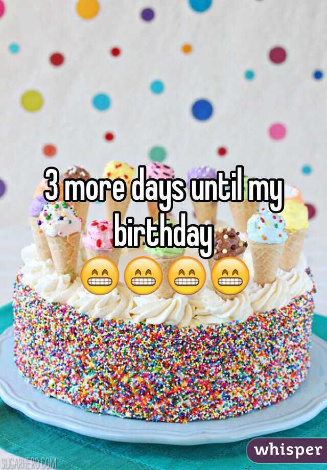 3 more days until my birthday 
😁😁😁😁
