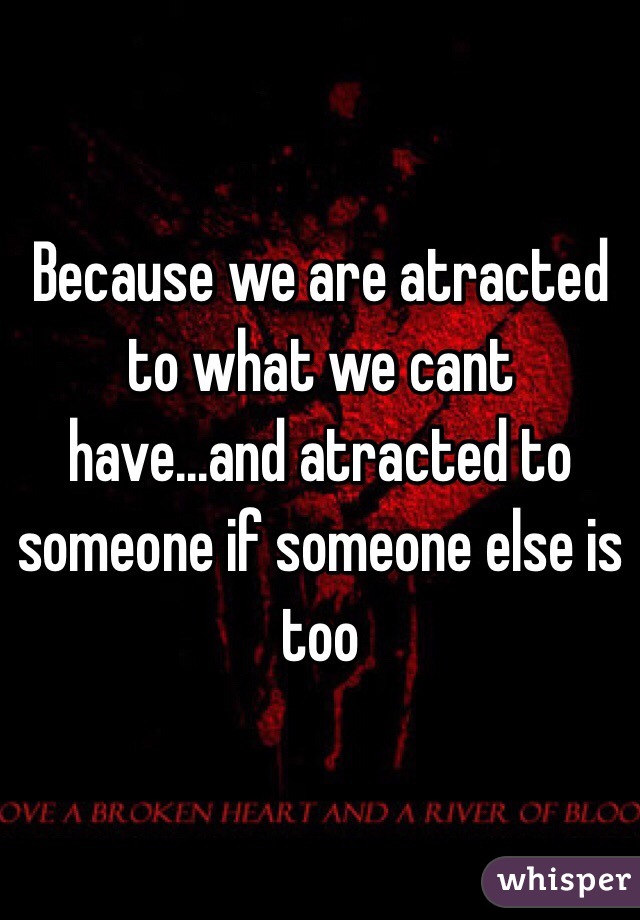 Because we are atracted to what we cant have...and atracted to someone if someone else is too