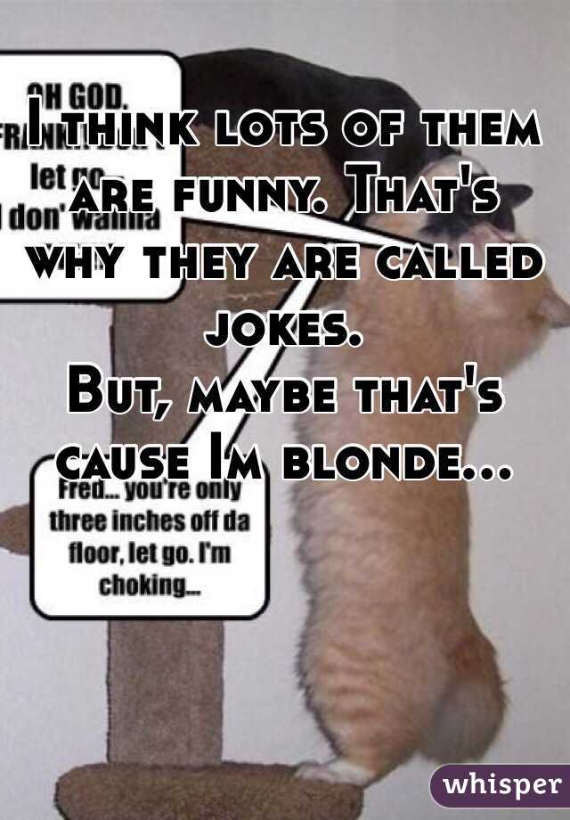 I think lots of them are funny. That's why they are called jokes.
But, maybe that's cause Im blonde...     