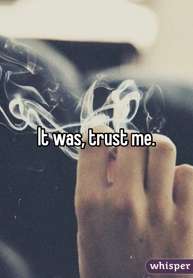 It was, trust me.