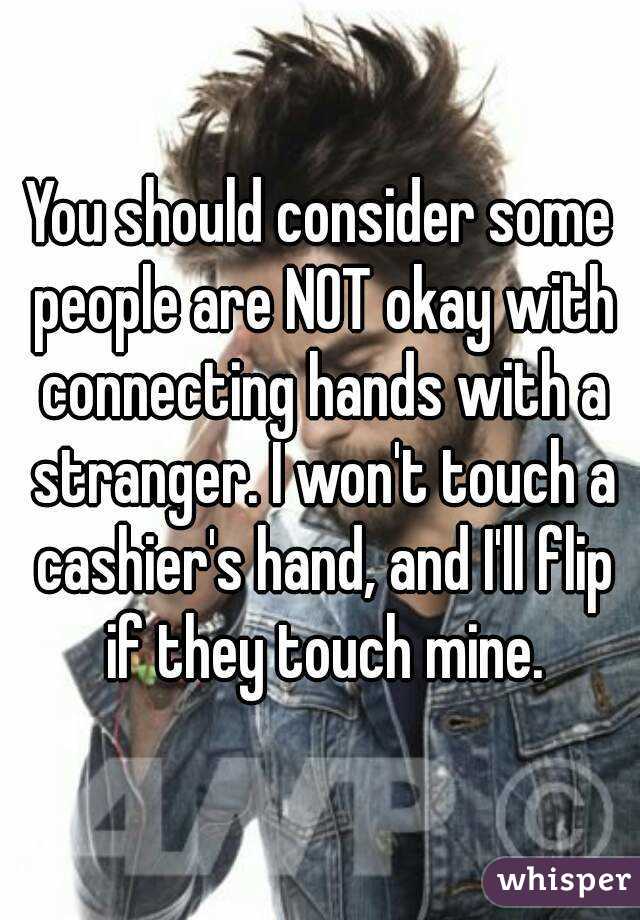 You should consider some people are NOT okay with connecting hands with a stranger. I won't touch a cashier's hand, and I'll flip if they touch mine.