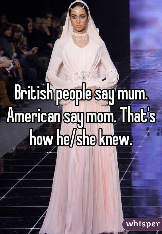 British people say mum. American say mom. That's how he/she knew. 