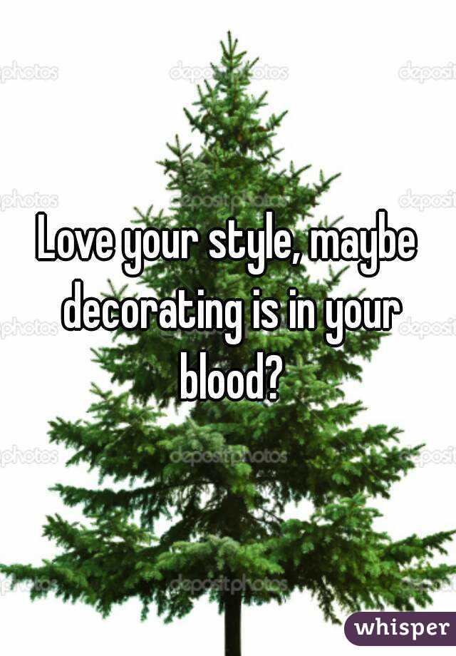 Love your style, maybe decorating is in your blood?