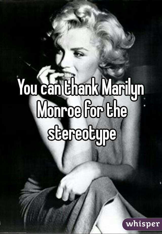 You can thank Marilyn Monroe for the stereotype