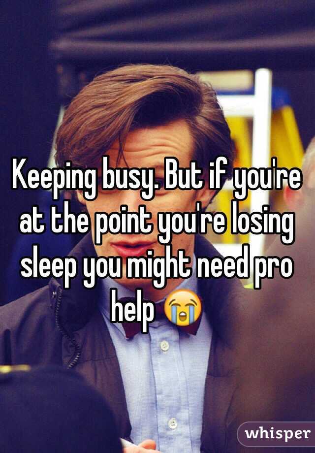 Keeping busy. But if you're at the point you're losing sleep you might need pro help 😭