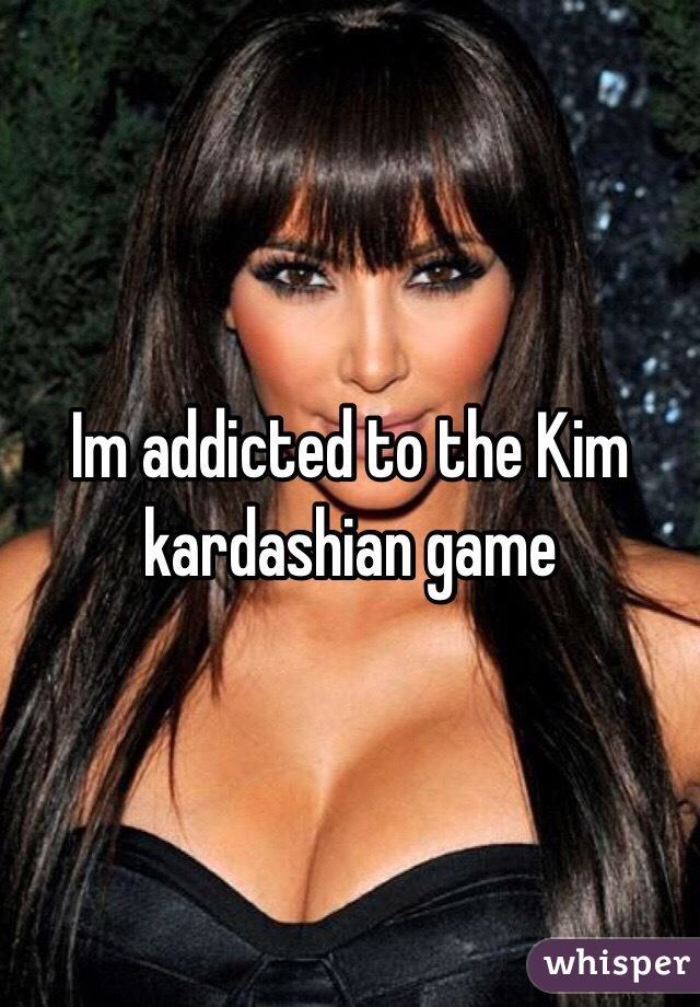 Im addicted to the Kim kardashian game
