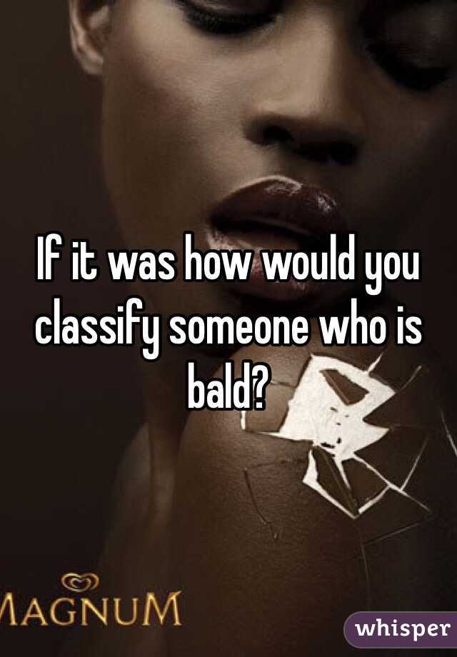 If it was how would you classify someone who is bald?