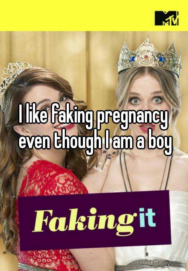 I like faking pregnancy even though I am a boy