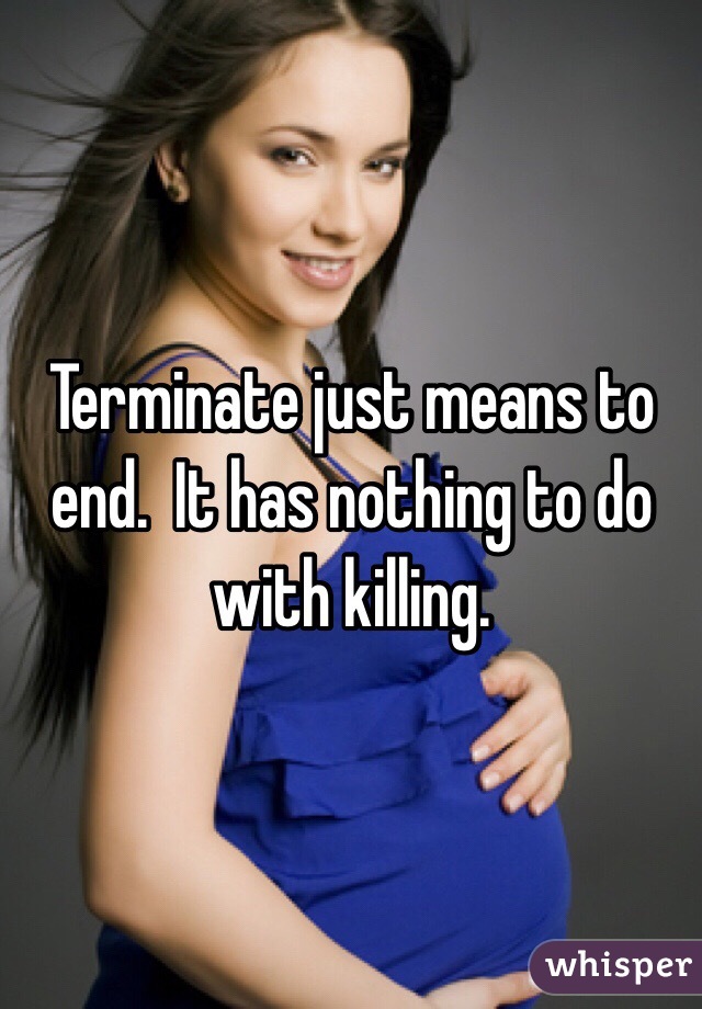 Terminate just means to end.  It has nothing to do with killing.  