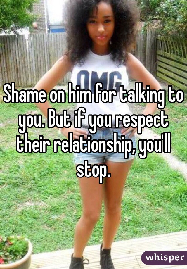 Shame on him for talking to you. But if you respect their relationship, you'll stop. 