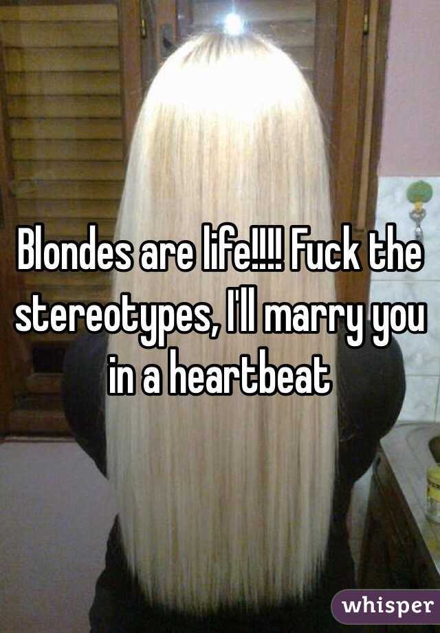 Blondes are life!!!! Fuck the stereotypes, I'll marry you in a heartbeat