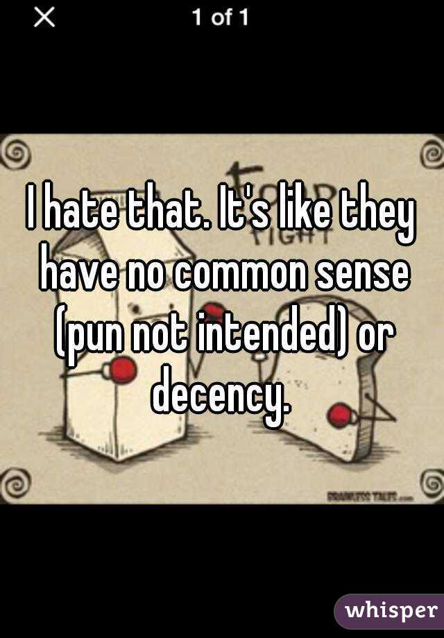 I hate that. It's like they have no common sense (pun not intended) or decency. 