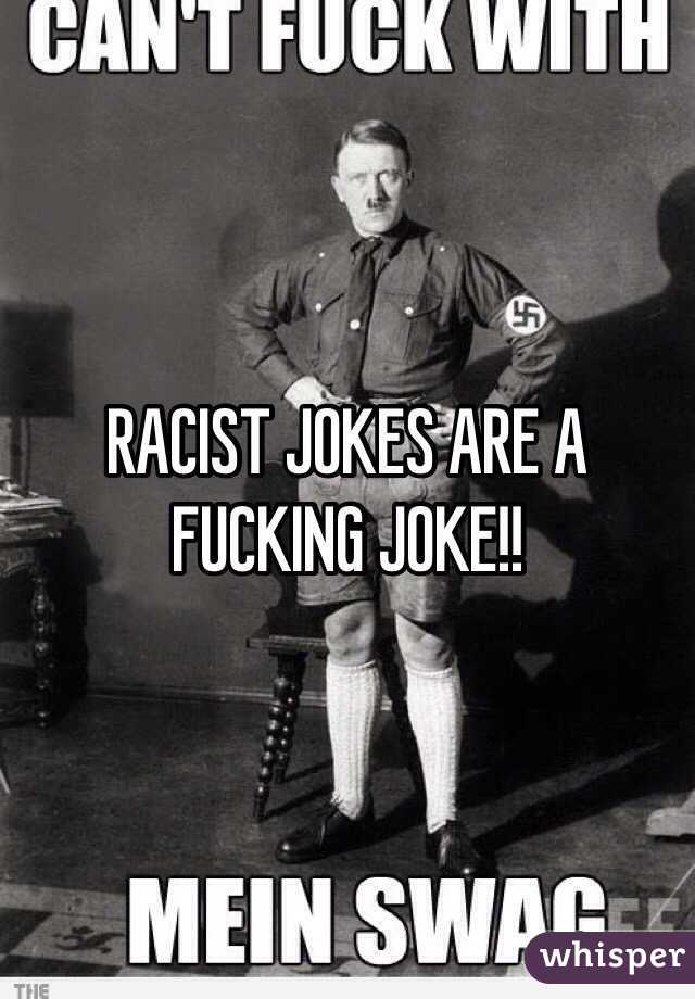 RACIST JOKES ARE A FUCKING JOKE!!