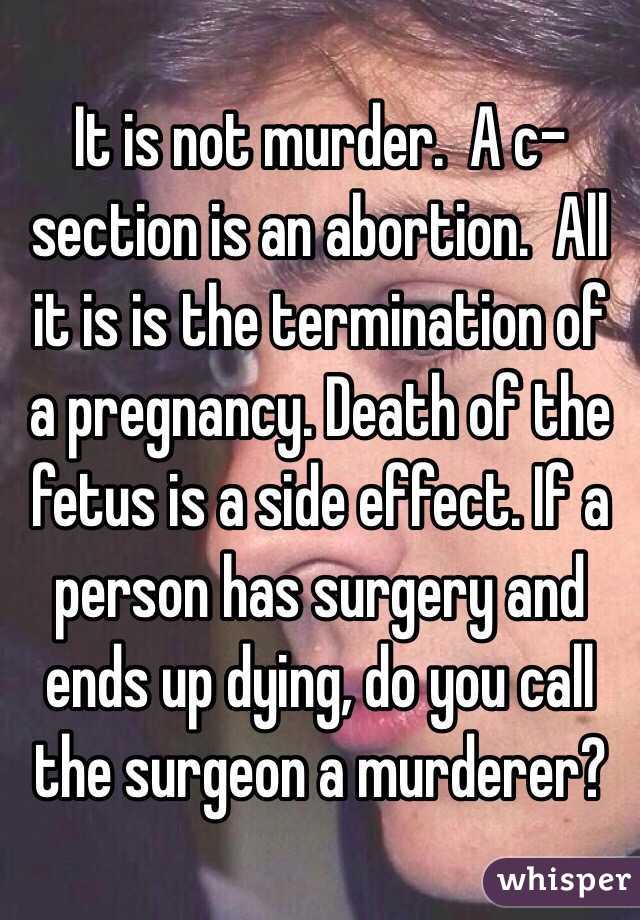 It is not murder.  A c-section is an abortion.  All it is is the termination of a pregnancy. Death of the fetus is a side effect. If a person has surgery and ends up dying, do you call the surgeon a murderer?