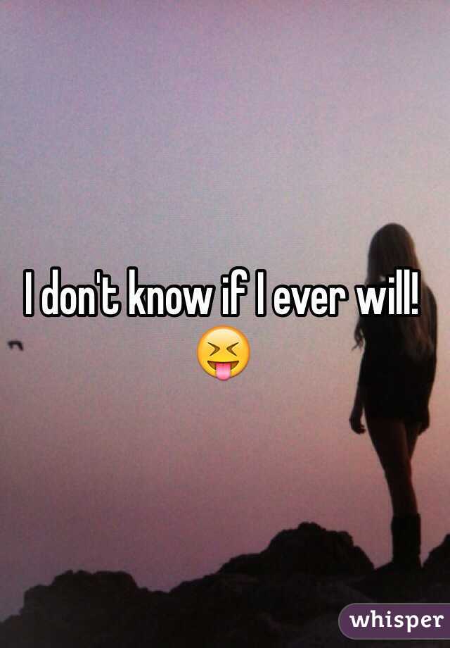 I don't know if I ever will! 😝