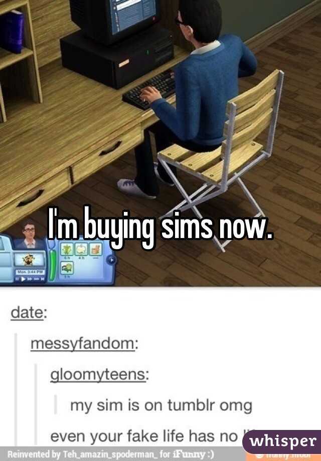 I'm buying sims now. 