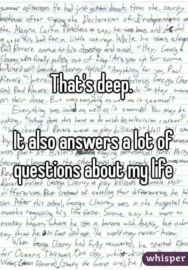 That's deep. 

It also answers a lot of questions about my life 