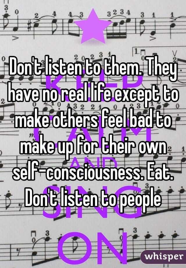 Don't listen to them. They have no real life except to make others feel bad to make up for their own self-consciousness. Eat. Don't listen to people 