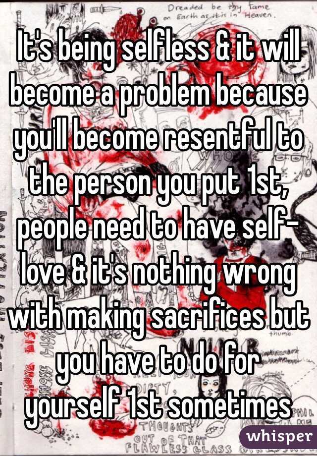 It's being selfless & it will become a problem because you'll become resentful to the person you put 1st, people need to have self-love & it's nothing wrong with making sacrifices but you have to do for yourself 1st sometimes 