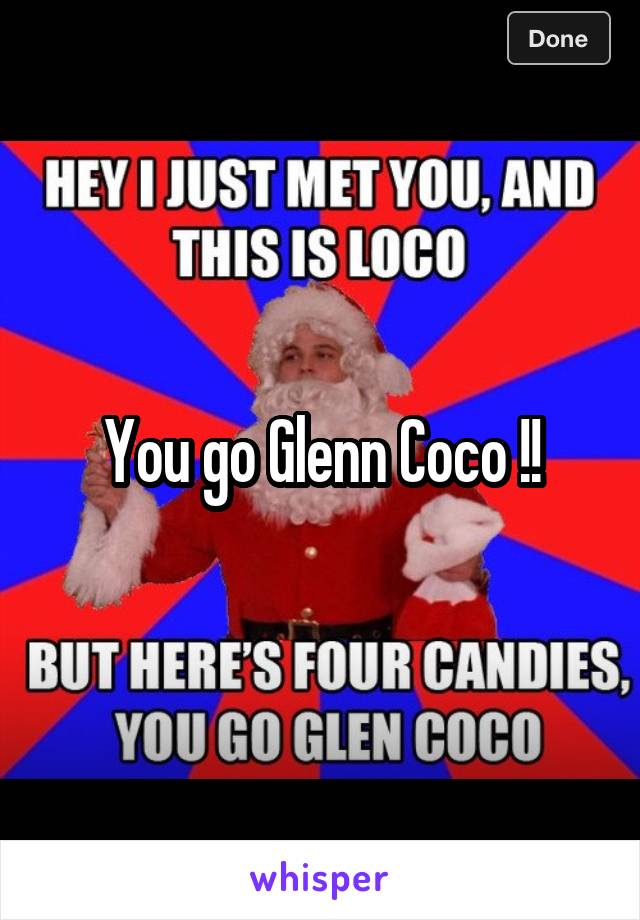You go Glenn Coco !!