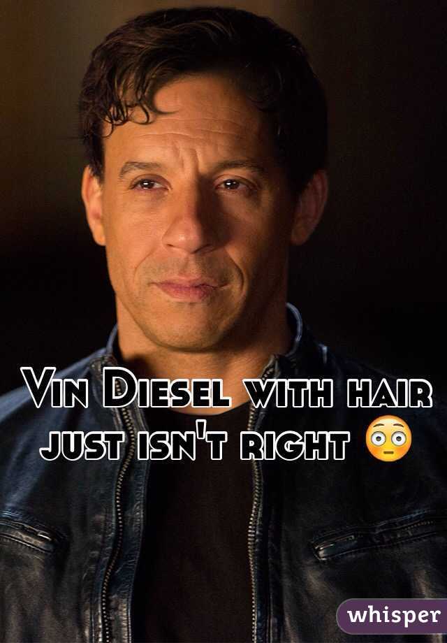 Vin Diesel with hair just isn't right 😳