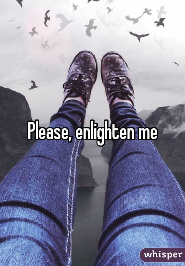 Please, enlighten me