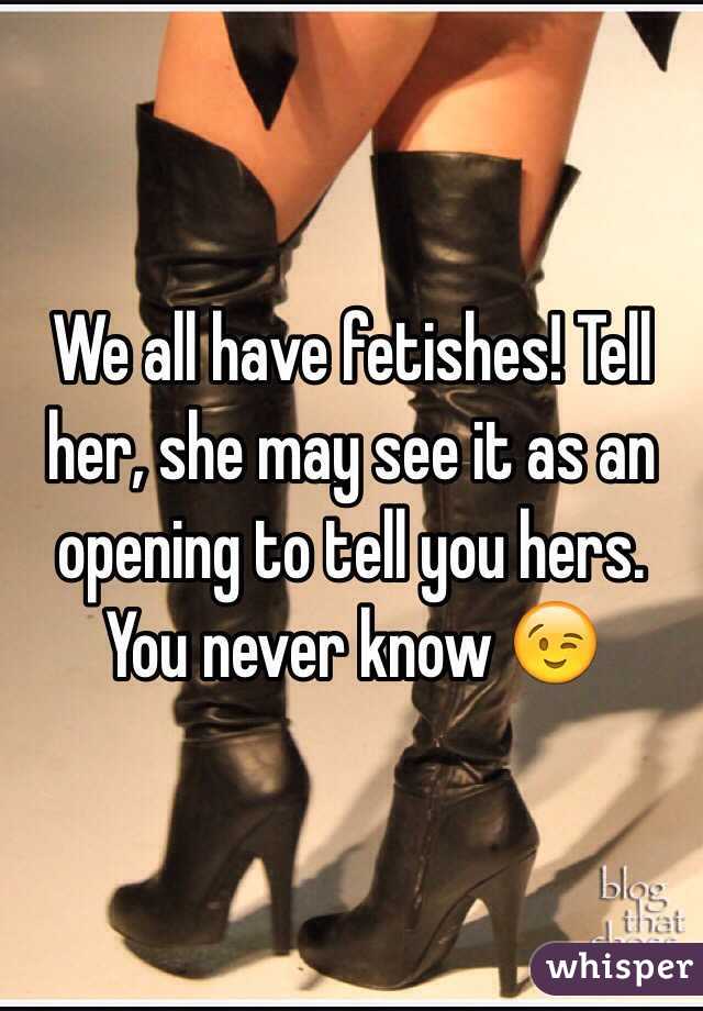 We all have fetishes! Tell her, she may see it as an opening to tell you hers. You never know 😉