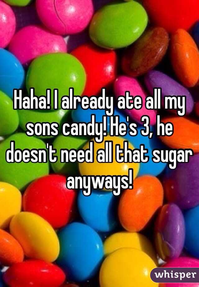 Haha! I already ate all my sons candy! He's 3, he doesn't need all that sugar anyways!
