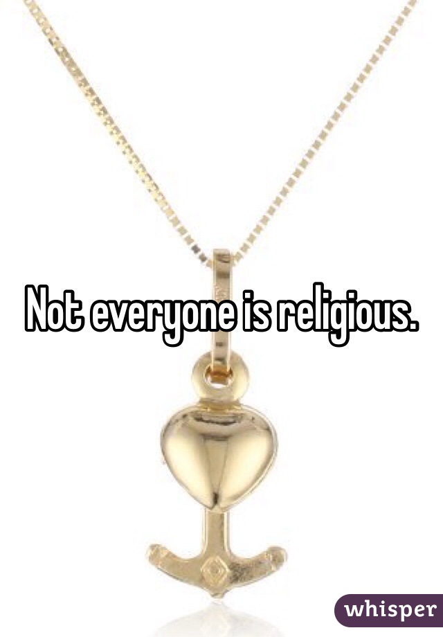 Not everyone is religious.