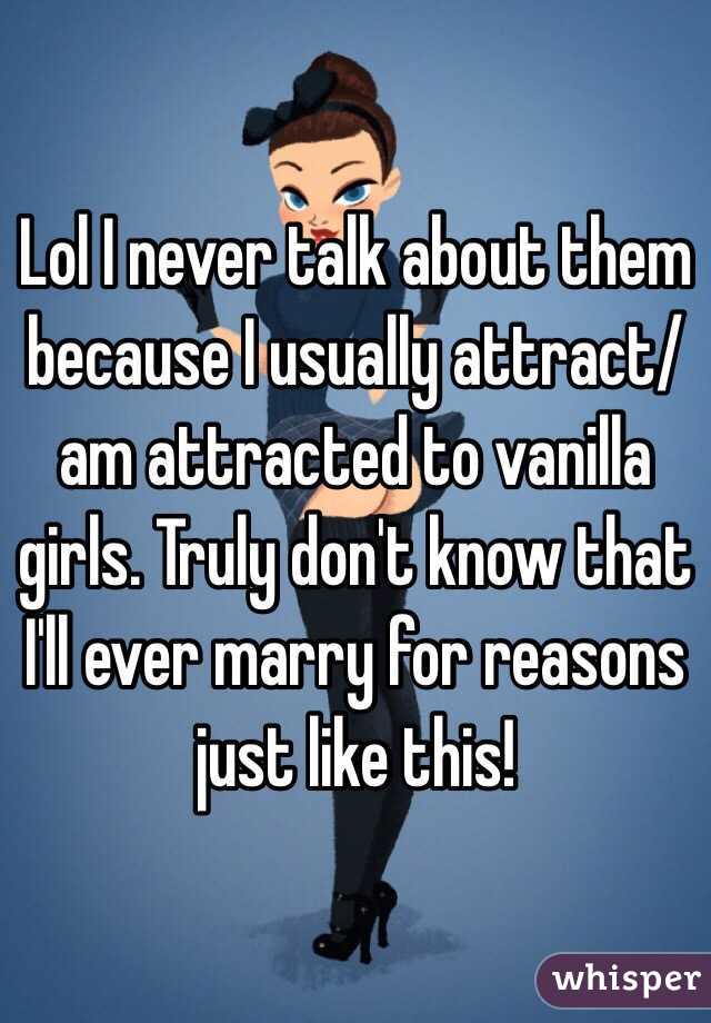 Lol I never talk about them because I usually attract/am attracted to vanilla girls. Truly don't know that I'll ever marry for reasons just like this! 