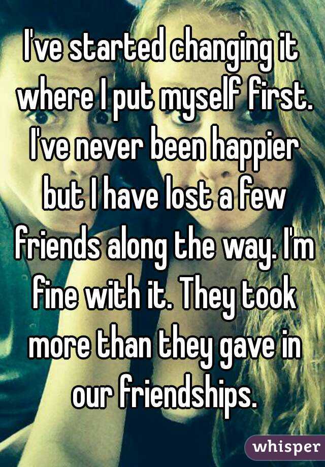 I've started changing it where I put myself first. I've never been happier but I have lost a few friends along the way. I'm fine with it. They took more than they gave in our friendships.