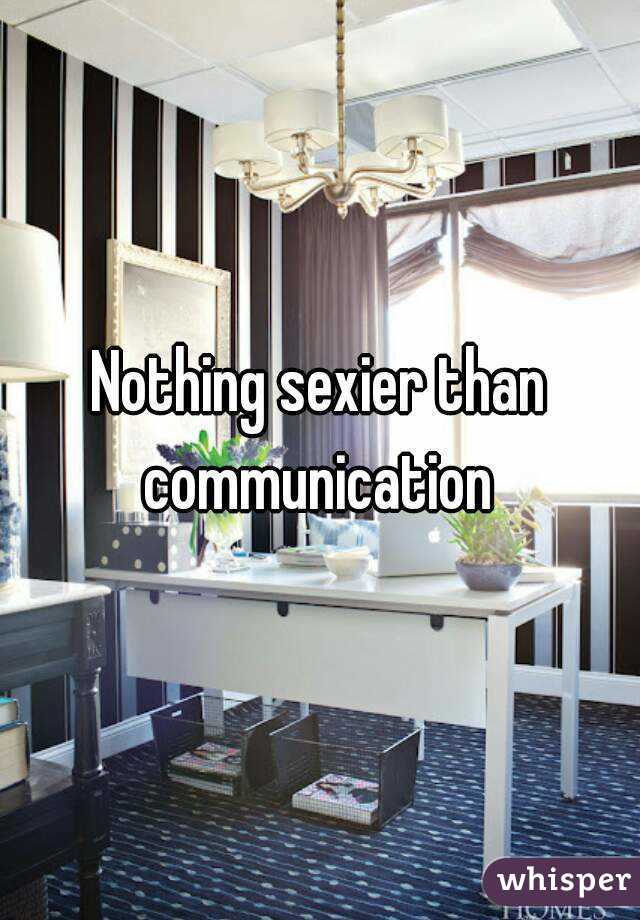 Nothing sexier than communication 