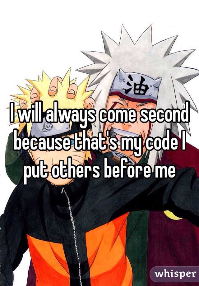 I will always come second because that's my code I put others before me