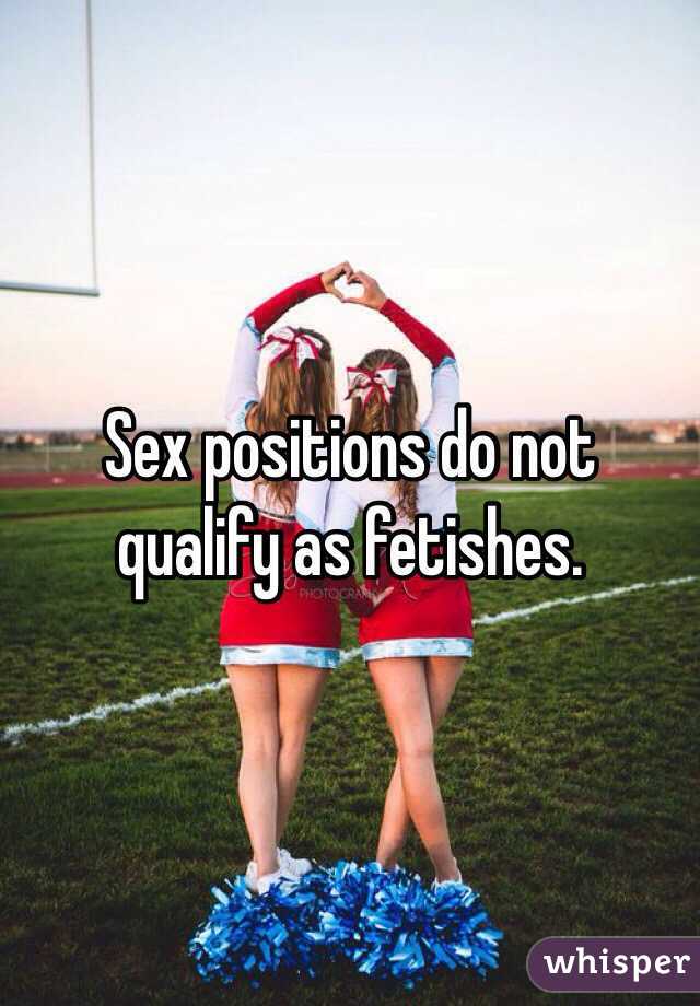 Sex positions do not qualify as fetishes. 