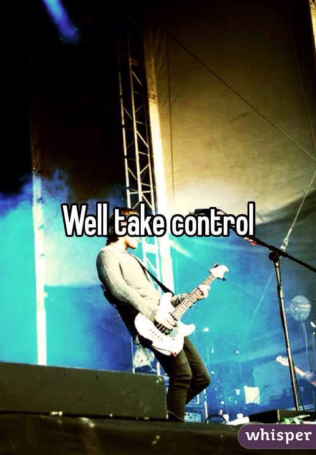 Well take control