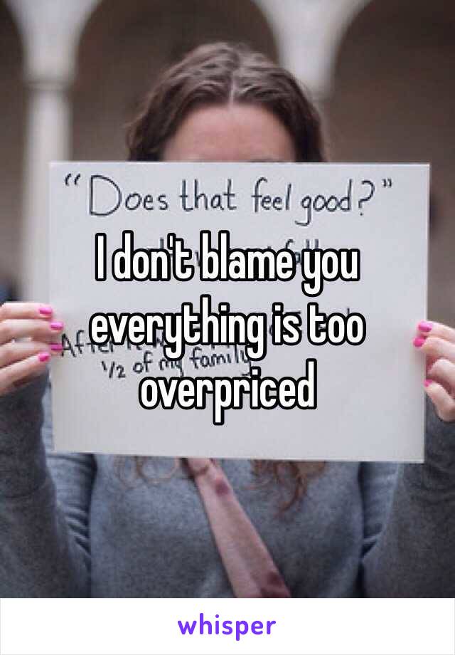 I don't blame you everything is too overpriced 