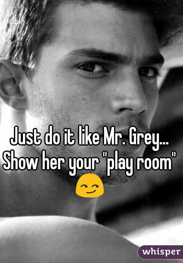 Just do it like Mr. Grey...
Show her your "play room" 😏 