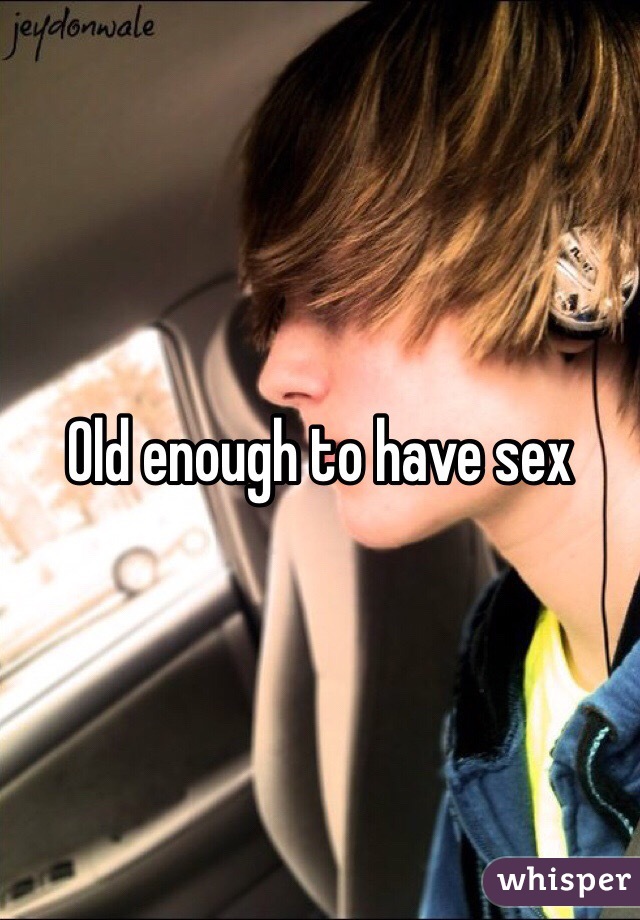 Old enough to have sex