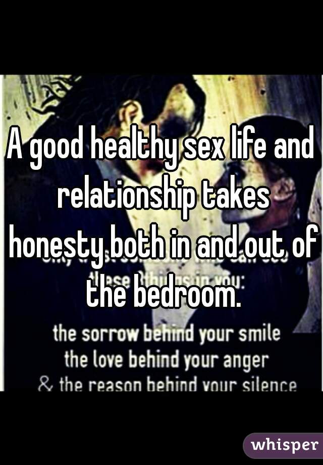 A good healthy sex life and relationship takes honesty both in and out of the bedroom.