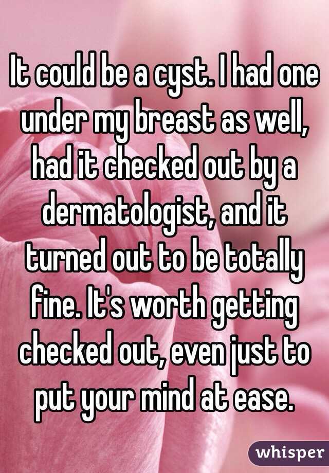 It could be a cyst. I had one under my breast as well, had it checked out by a dermatologist, and it turned out to be totally fine. It's worth getting checked out, even just to put your mind at ease. 