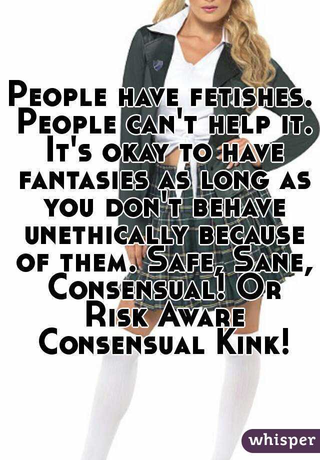 People have fetishes. People can't help it. It's okay to have fantasies as long as you don't behave unethically because of them. Safe, Sane, Consensual! Or Risk Aware Consensual Kink!