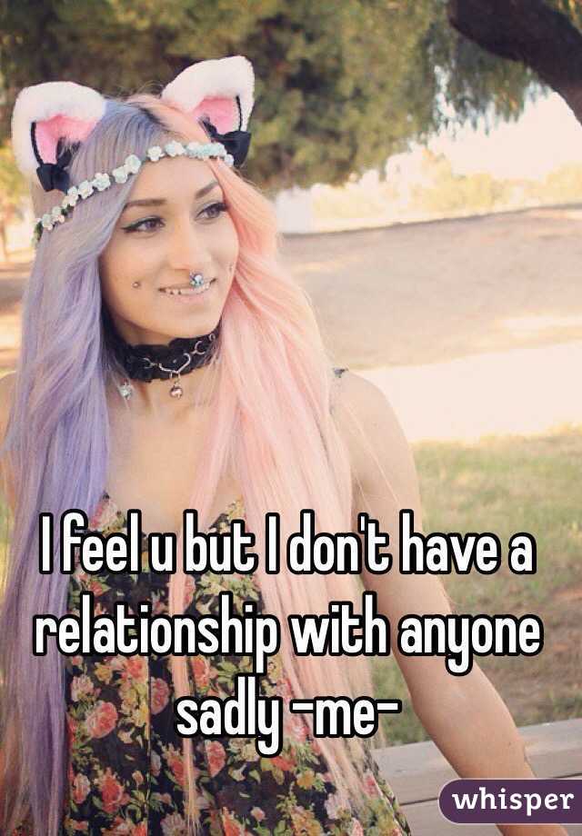 I feel u but I don't have a relationship with anyone sadly -me- 