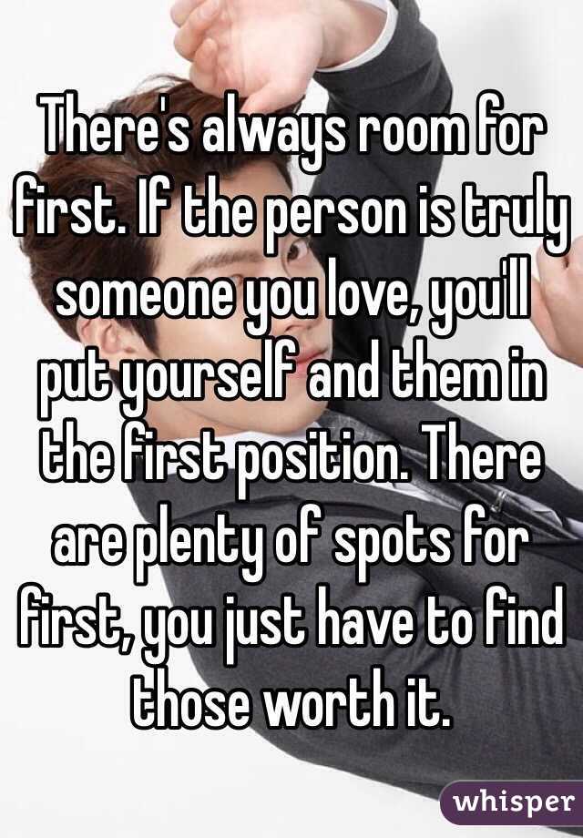 There's always room for first. If the person is truly someone you love, you'll put yourself and them in the first position. There are plenty of spots for first, you just have to find those worth it.